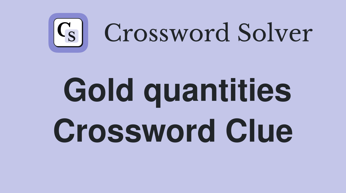 Gold quantities Crossword Clue