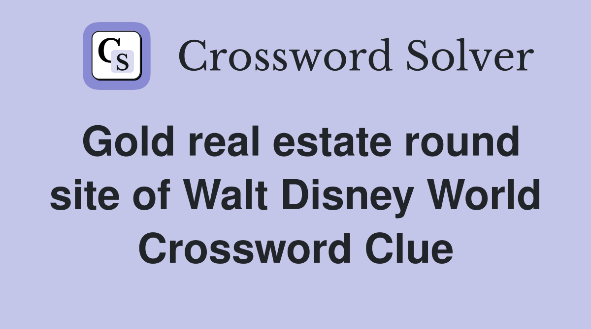 Gold real estate round site of Walt Disney World Crossword Clue