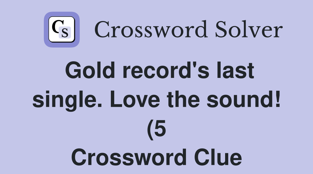 Gold record #39 s last single Love the sound (5) Crossword Clue Answers Gold record #39 s last single Love the sound (5) Crossword Clue Answers