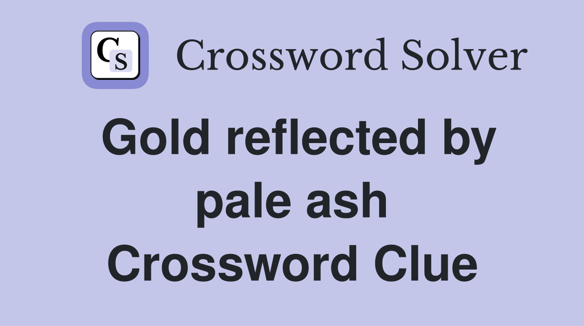 Gold reflected by pale ash Crossword Clue