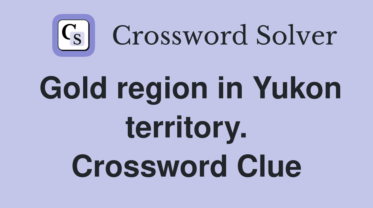 Gold region in Yukon territory. Crossword Clue
