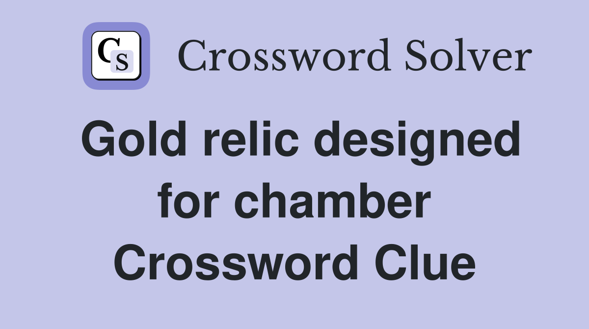Gold relic designed for chamber Crossword Clue