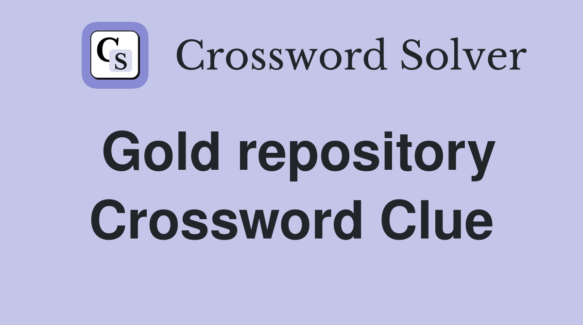 Gold repository Crossword Clue