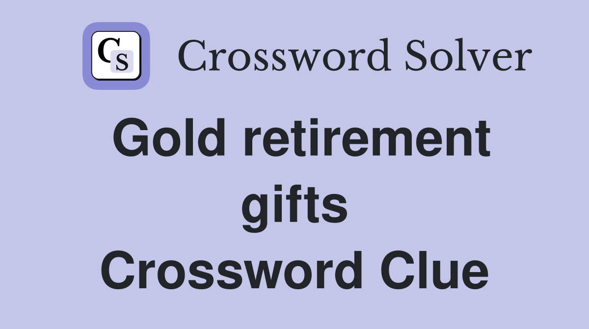 Gold retirement gifts Crossword Clue