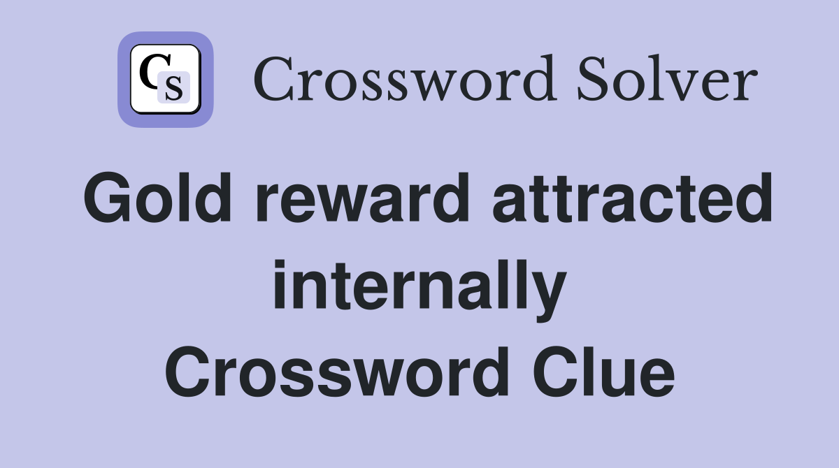Gold reward attracted internally Crossword Clue