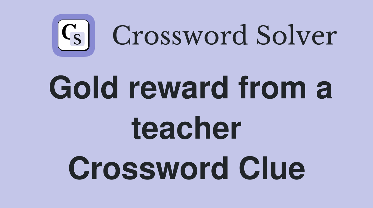 Gold reward from a teacher Crossword Clue