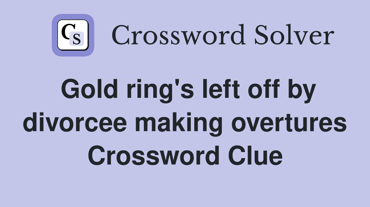 Gold ring's left off by divorcee making overtures Crossword Clue