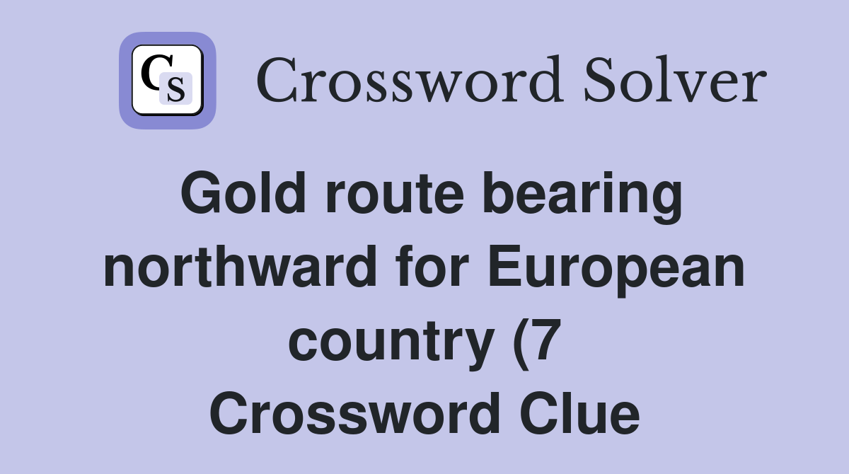 Gold route bearing northward for European country (7) Crossword Clue Gold route bearing northward for European country (7) Crossword Clue