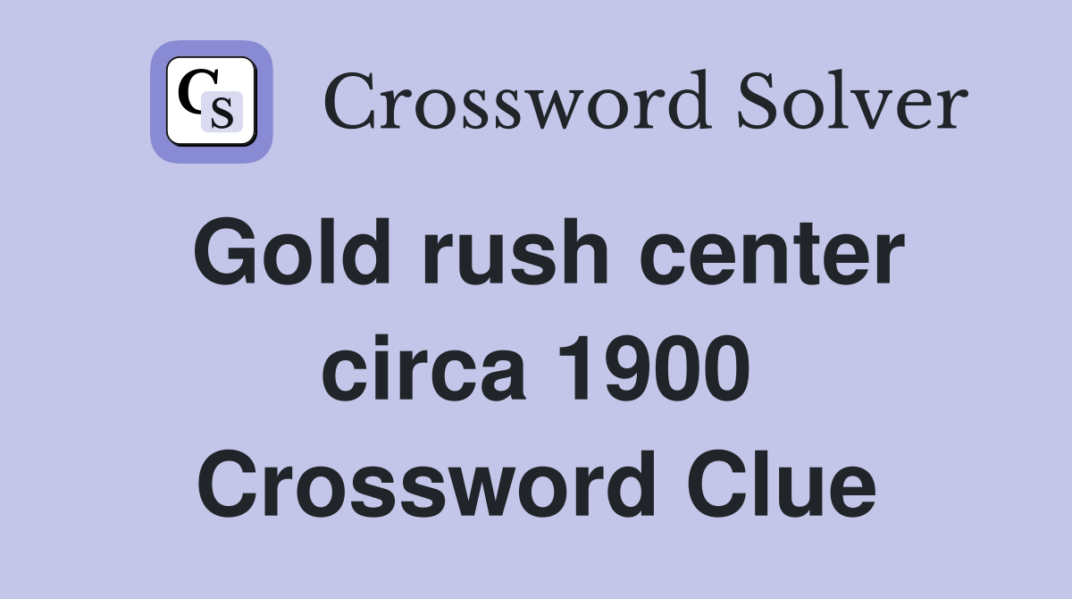 Gold rush center circa 1900 Crossword Clue