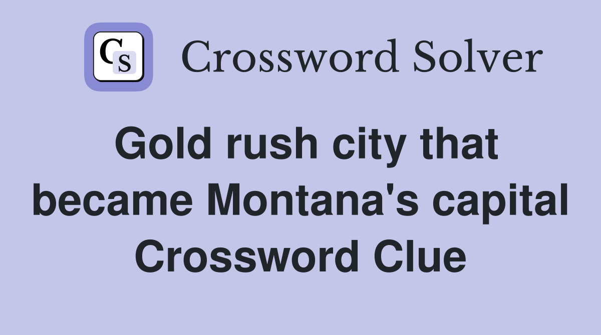 Gold rush city that became Montana's capital Crossword Clue