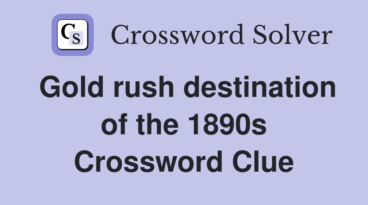 Gold rush destination of the 1890s Crossword Clue