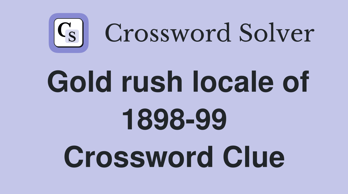 Gold rush locale of 1898-99 Crossword Clue