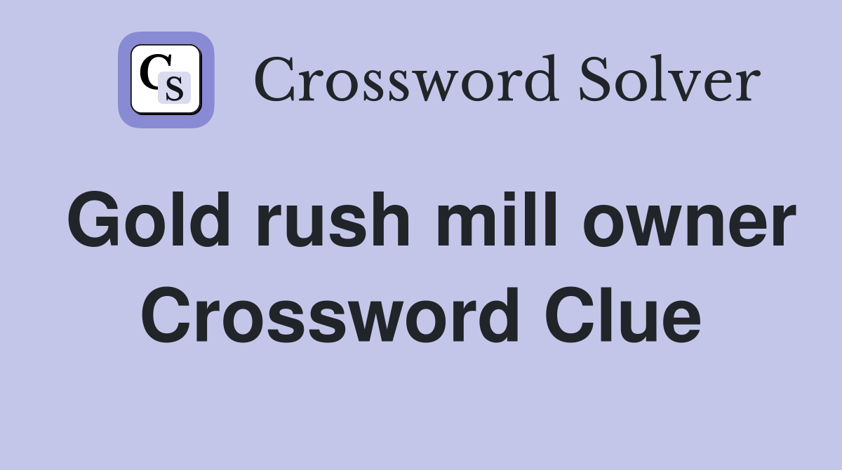Gold rush mill owner Crossword Clue
