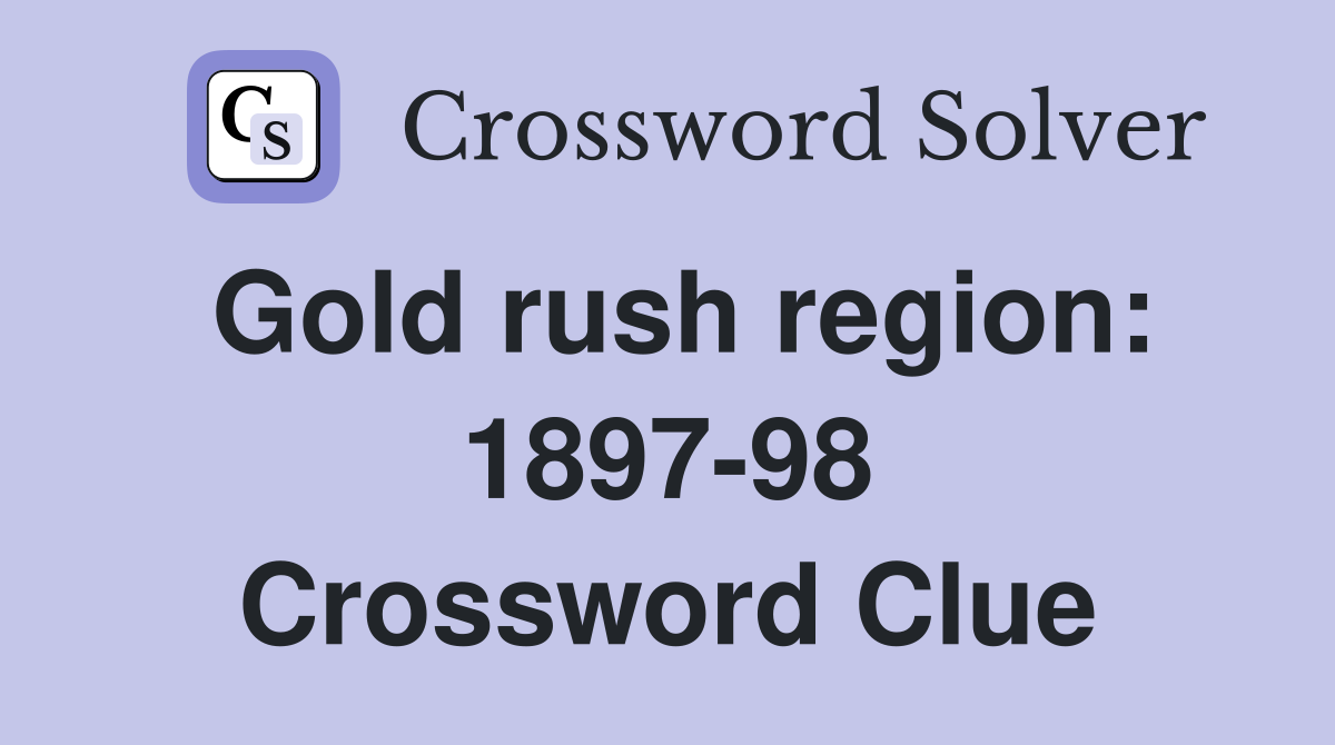Gold rush region: 1897-98 Crossword Clue