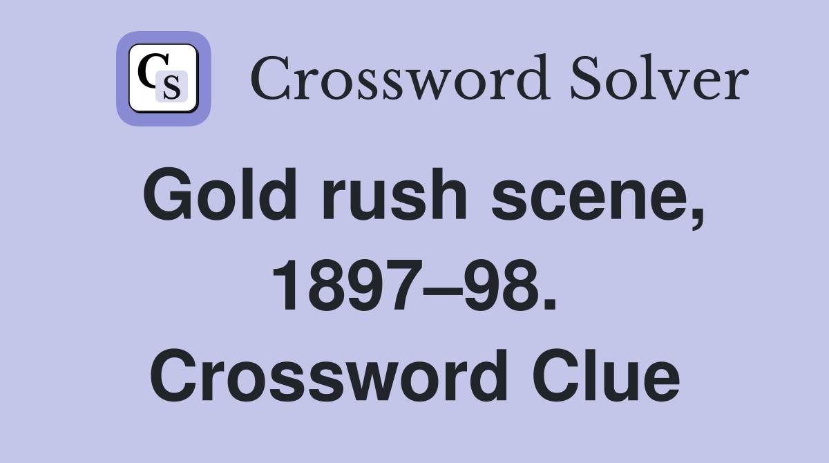Gold rush scene, 1897–98. Crossword Clue