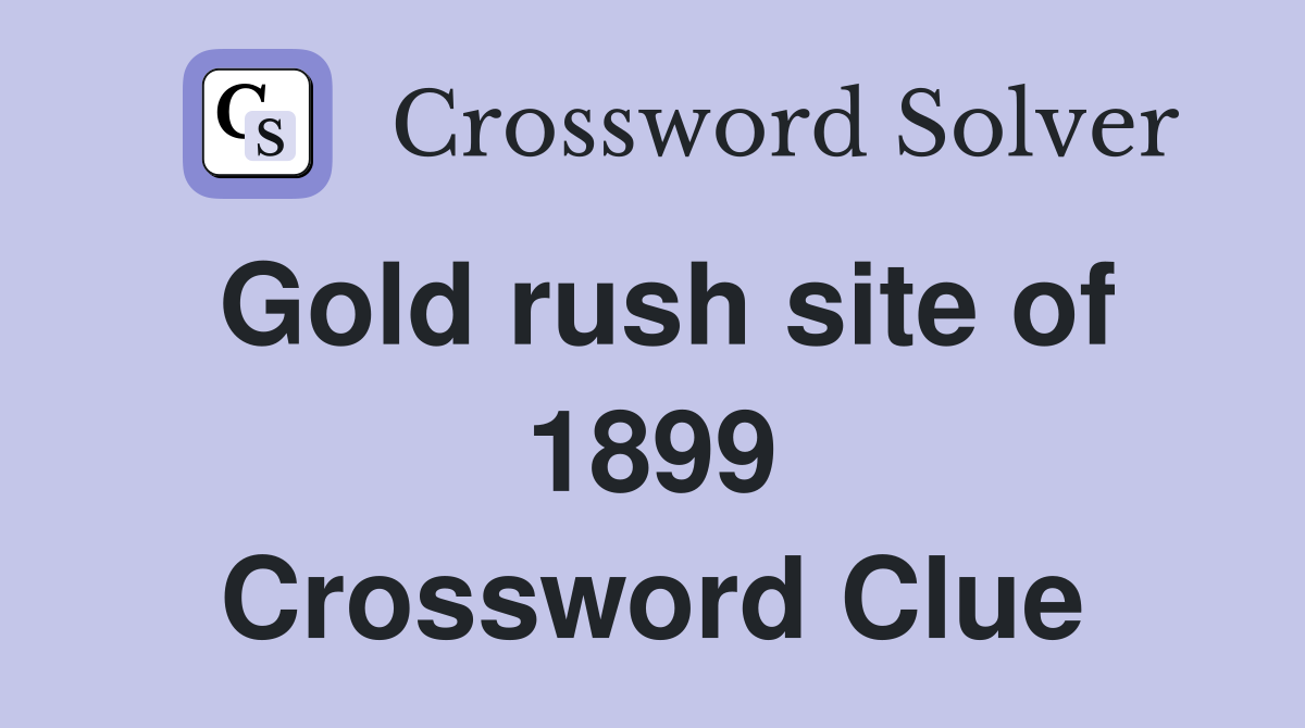 Gold rush site of 1899 Crossword Clue