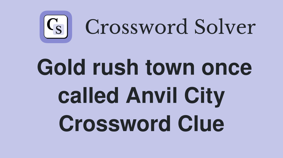 Gold rush town once called Anvil City Crossword Clue