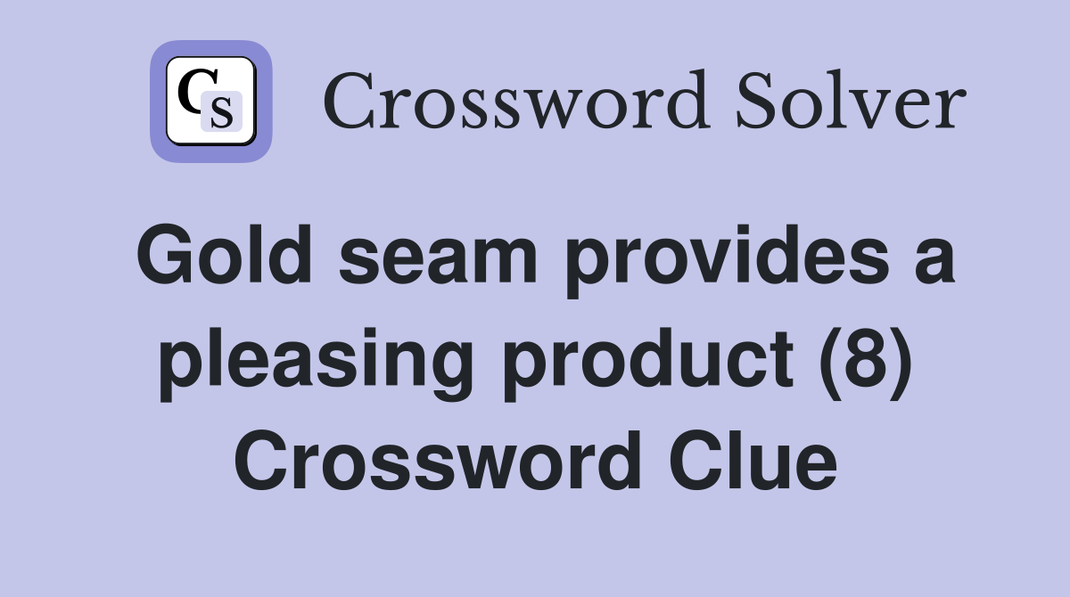 Gold seam provides a pleasing product (8) Crossword Clue