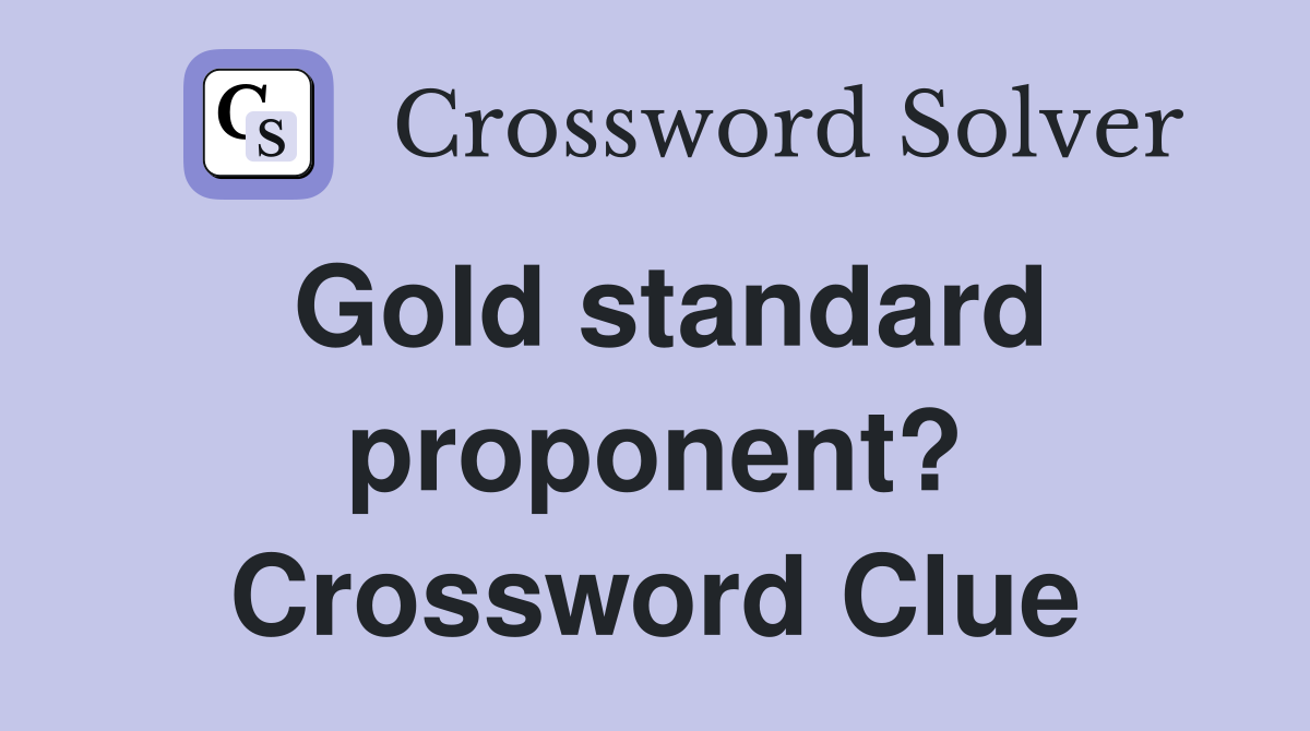 Gold standard proponent? Crossword Clue