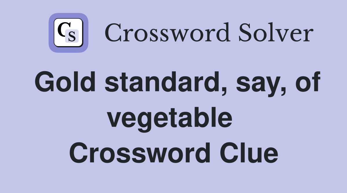 Gold standard, say, of vegetable  Crossword Clue