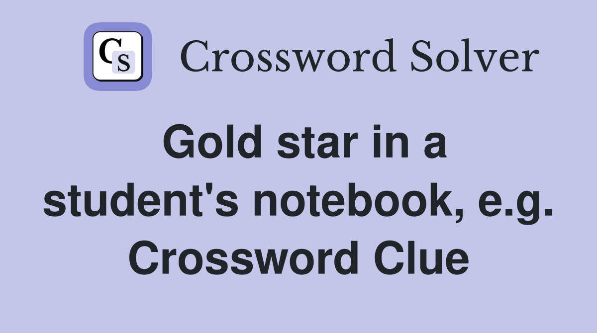 Gold star in a student's notebook, e.g. Crossword Clue