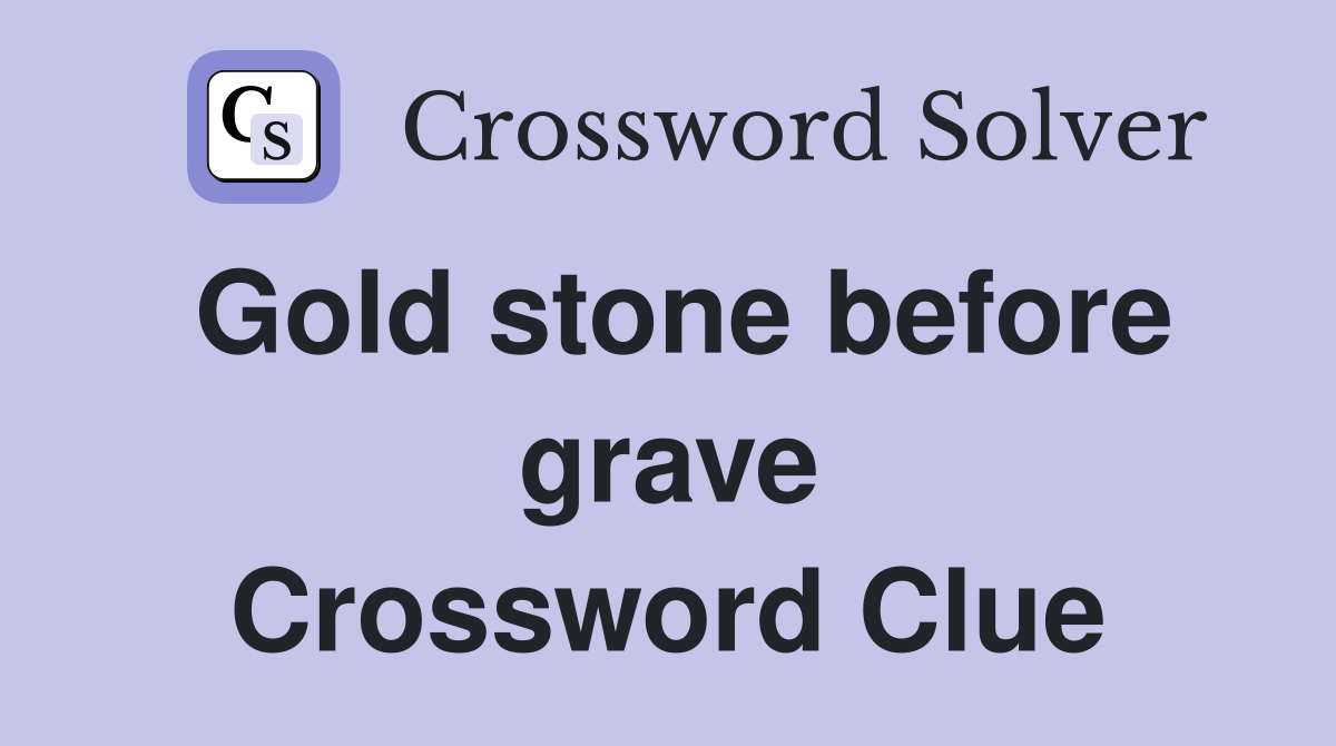 Gold stone before grave Crossword Clue