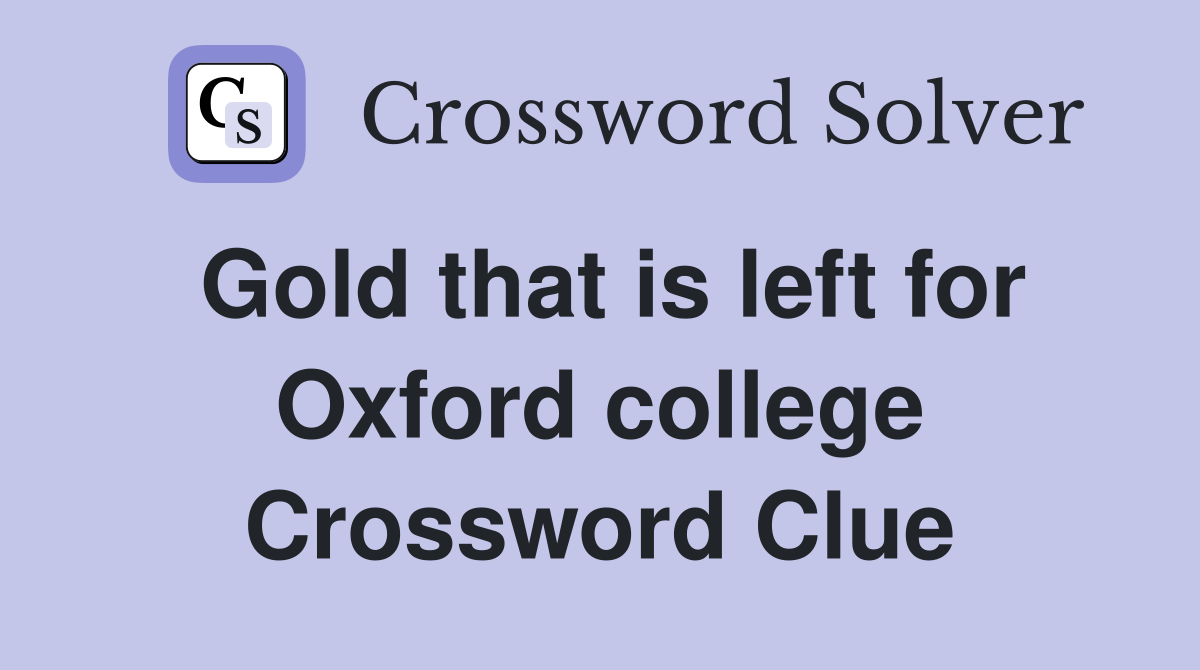 Gold that is left for Oxford college Crossword Clue