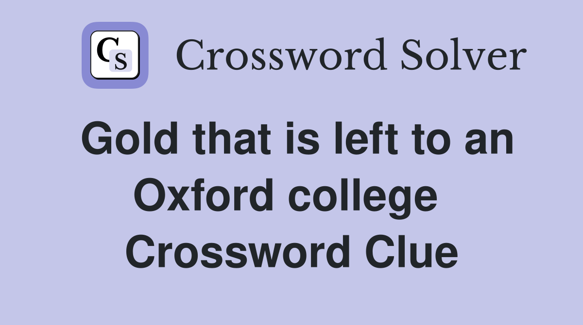 Gold that is left to an Oxford college  Crossword Clue