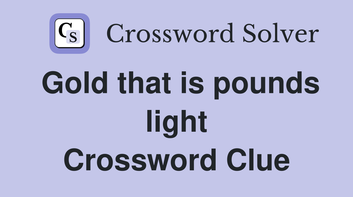 Gold that is pounds light Crossword Clue