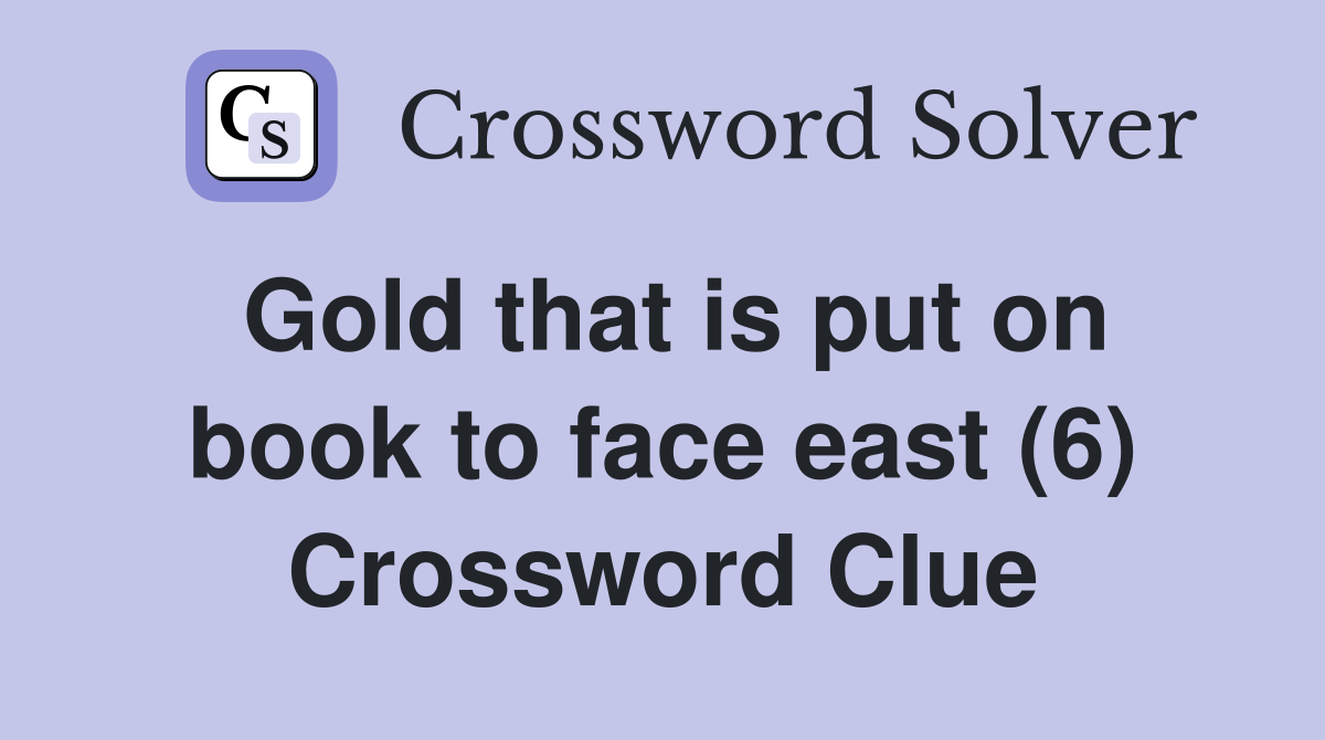 Gold that is put on book to face east (6) Crossword Clue