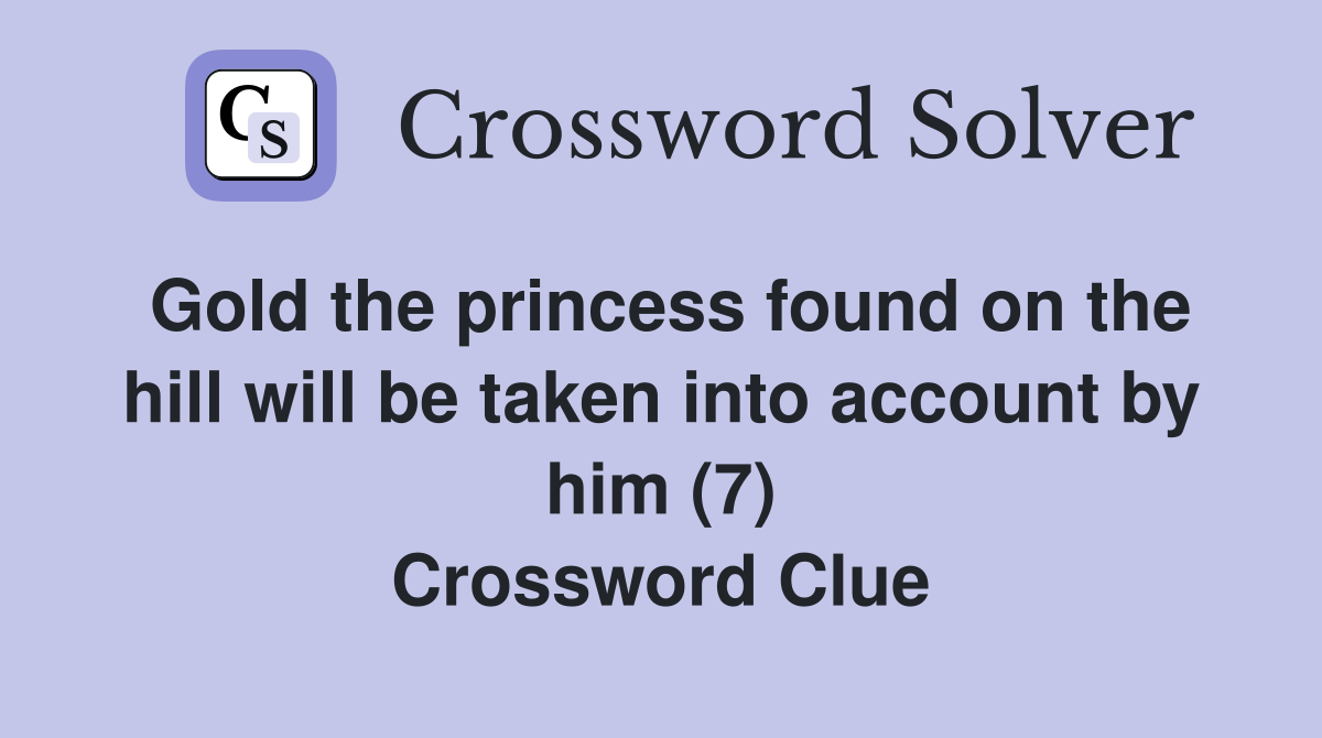 Gold the princess found on the hill will be taken into account by him (7) Crossword Clue