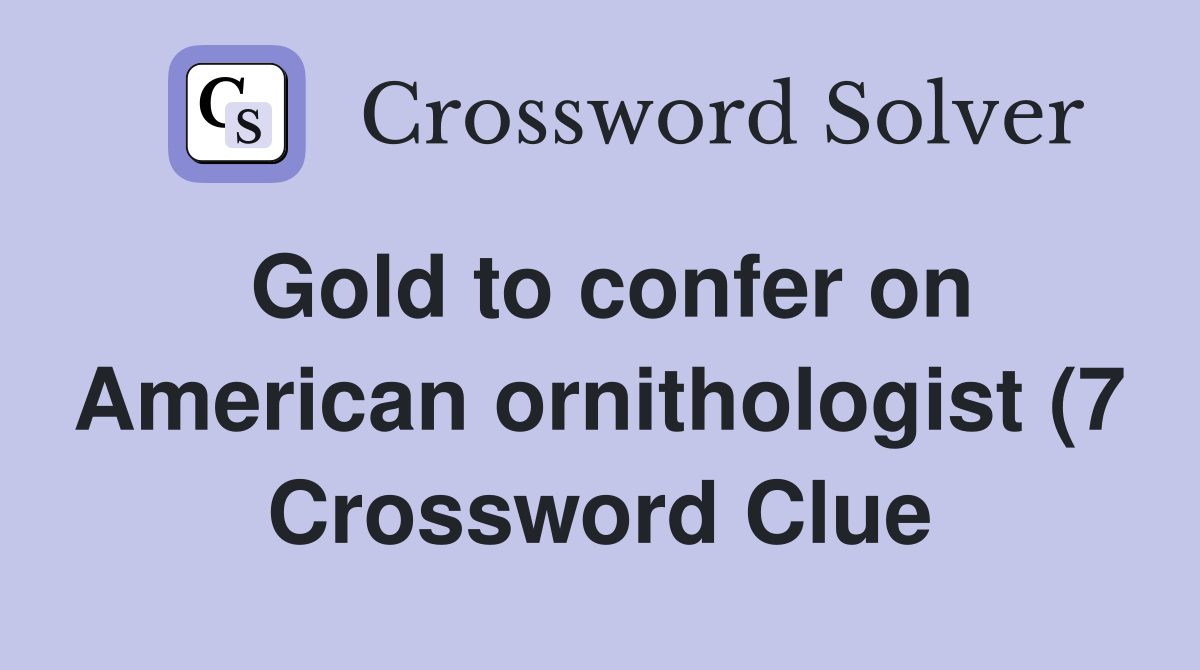 Gold to confer on American ornithologist (7) Crossword Clue Answers Gold to confer on American ornithologist (7) Crossword Clue Answers