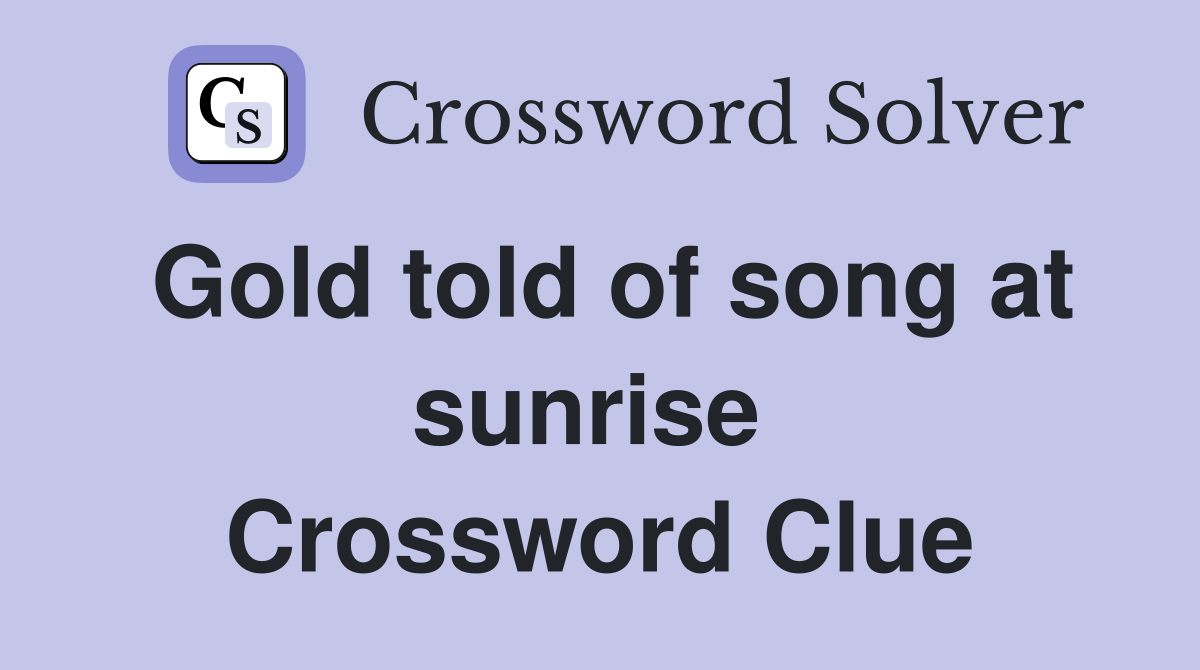 Gold told of song at sunrise  Crossword Clue