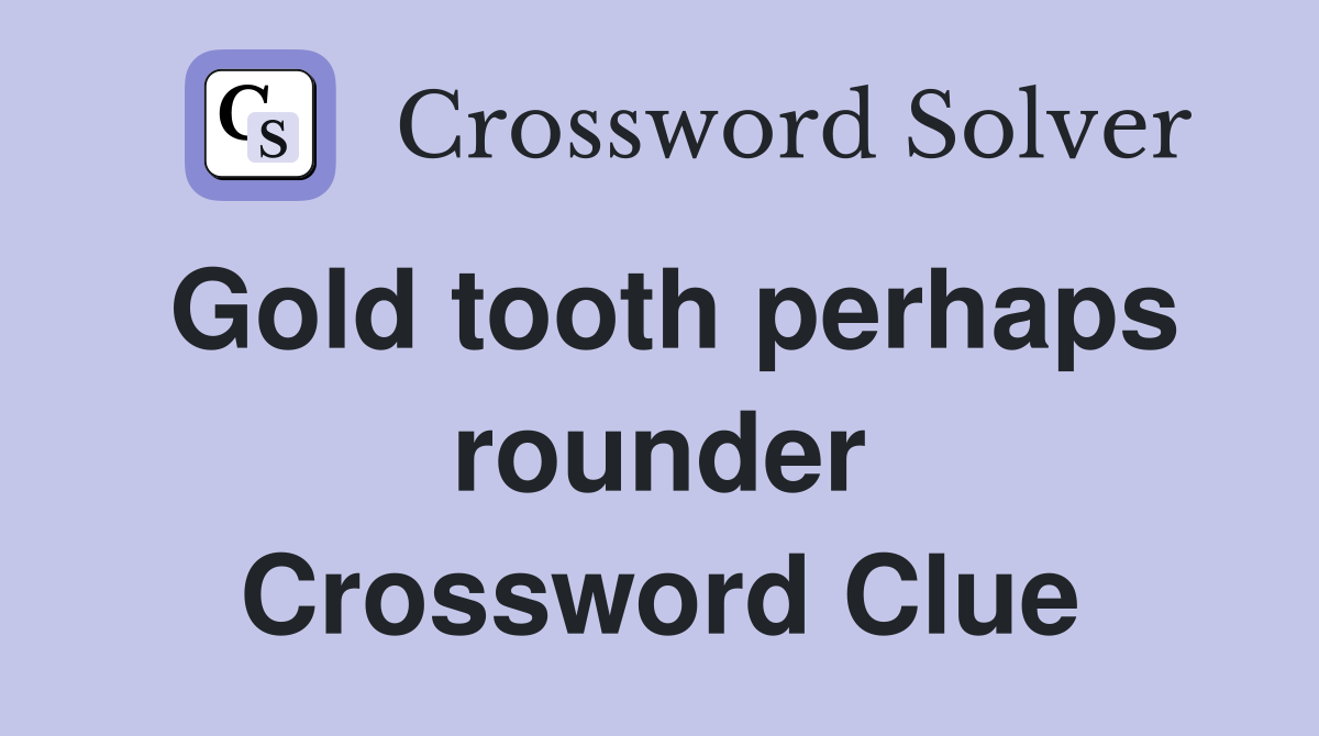 Gold tooth perhaps rounder Crossword Clue