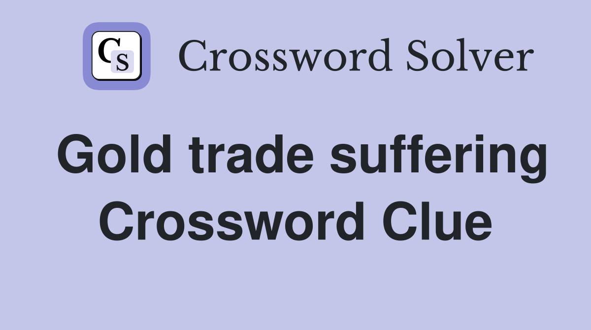 Gold trade suffering Crossword Clue