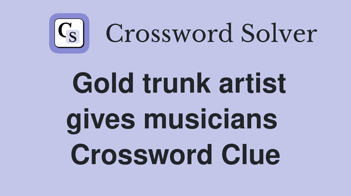 Gold trunk artist gives musicians  Crossword Clue