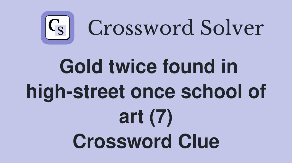 Gold twice found in high-street once school of art (7) Crossword Clue