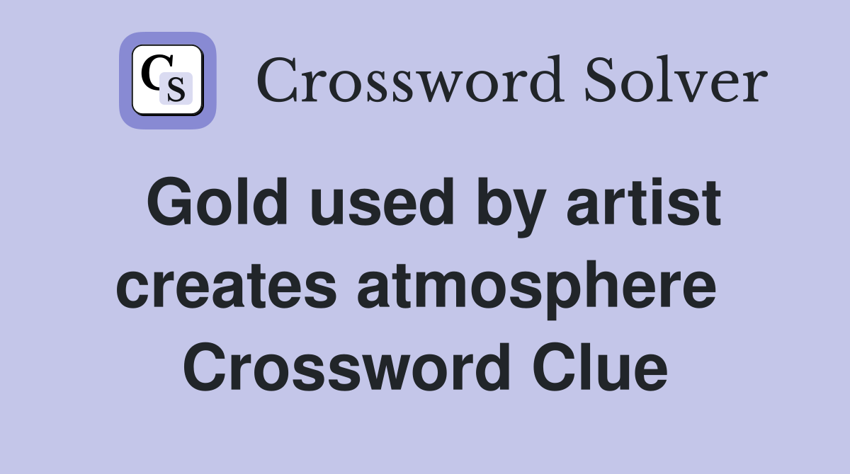 Gold used by artist creates atmosphere  Crossword Clue