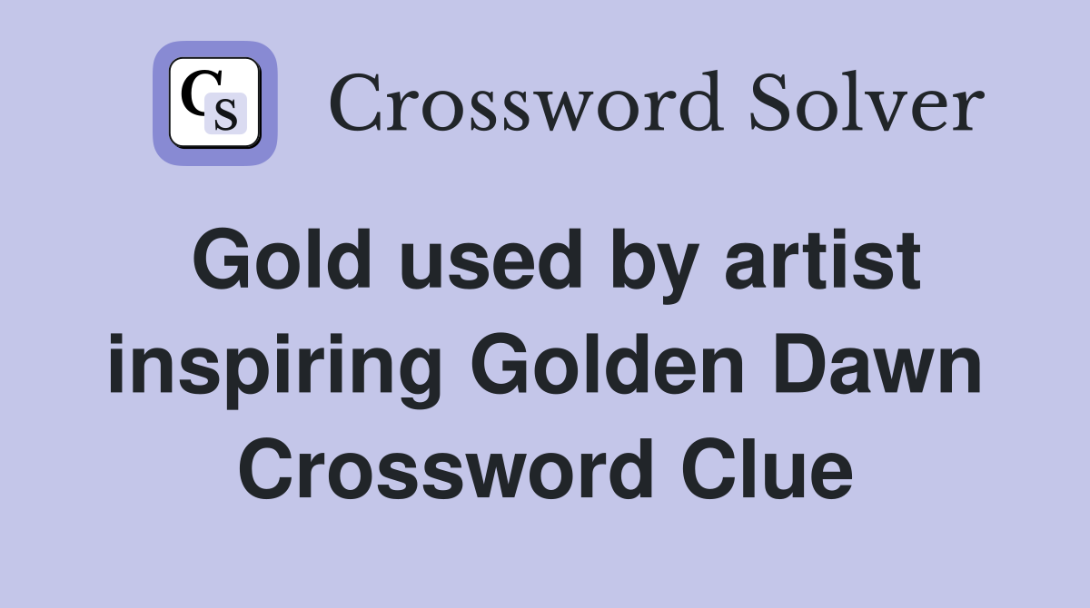 Gold used by artist inspiring Golden Dawn Crossword Clue