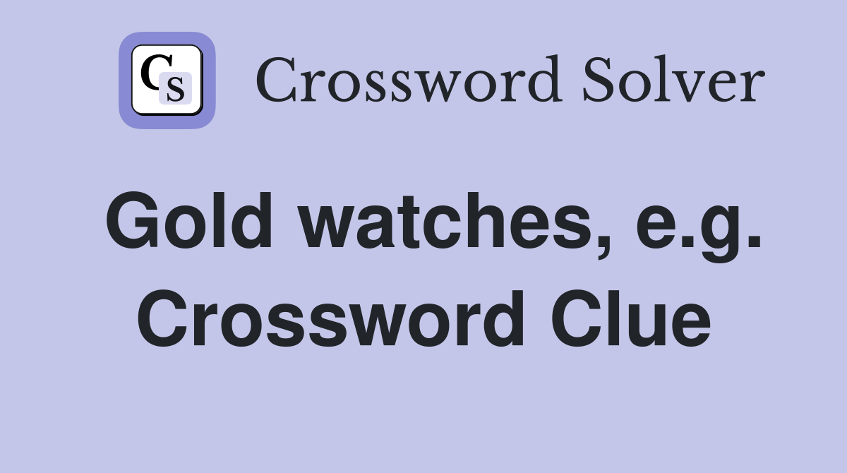 Gold watches, e.g. Crossword Clue