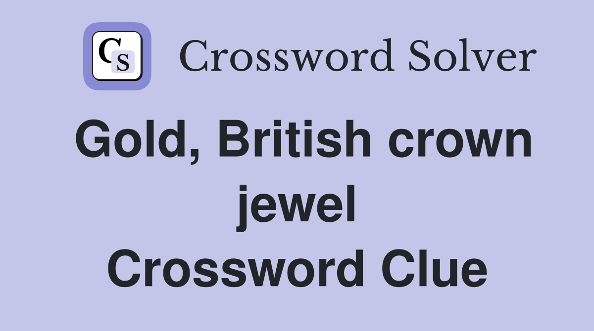 Gold, British crown jewel Crossword Clue