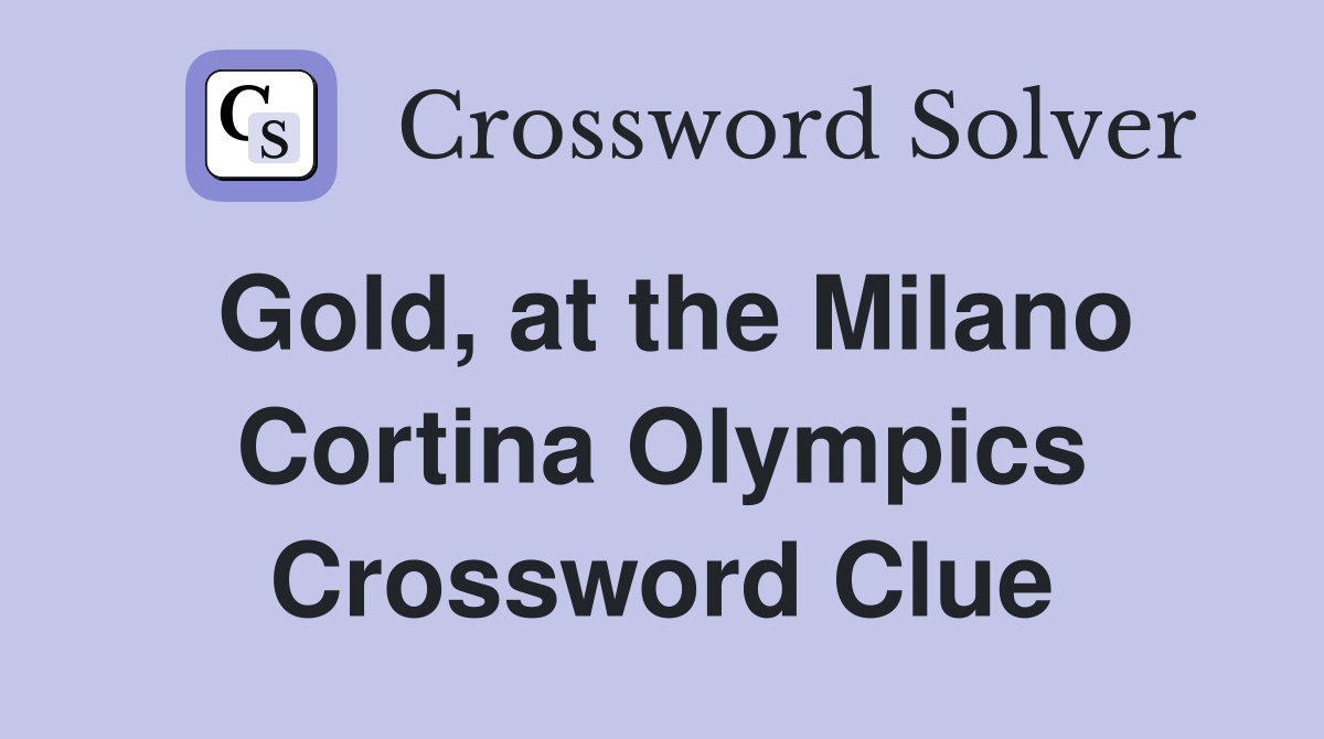 Gold, at the Milano Cortina Olympics Crossword Clue