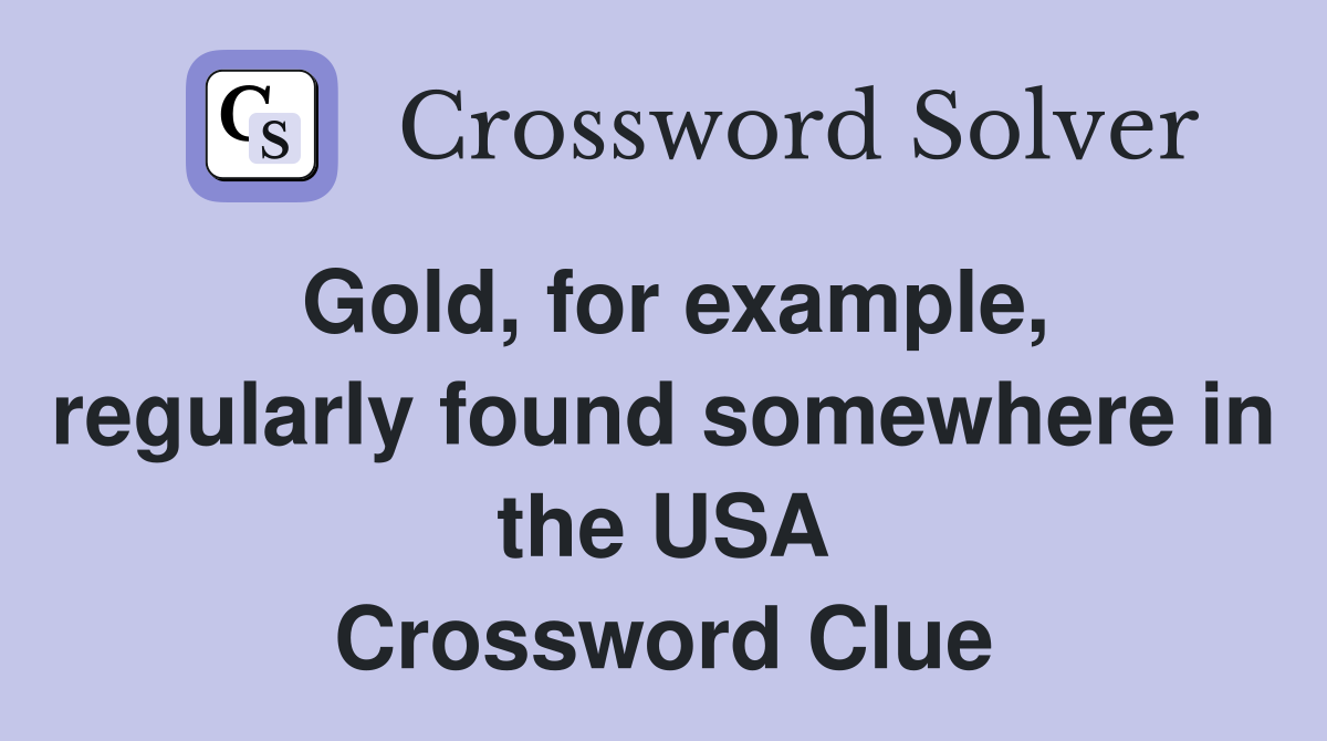 Gold, for example, regularly found somewhere in the USA Crossword Clue