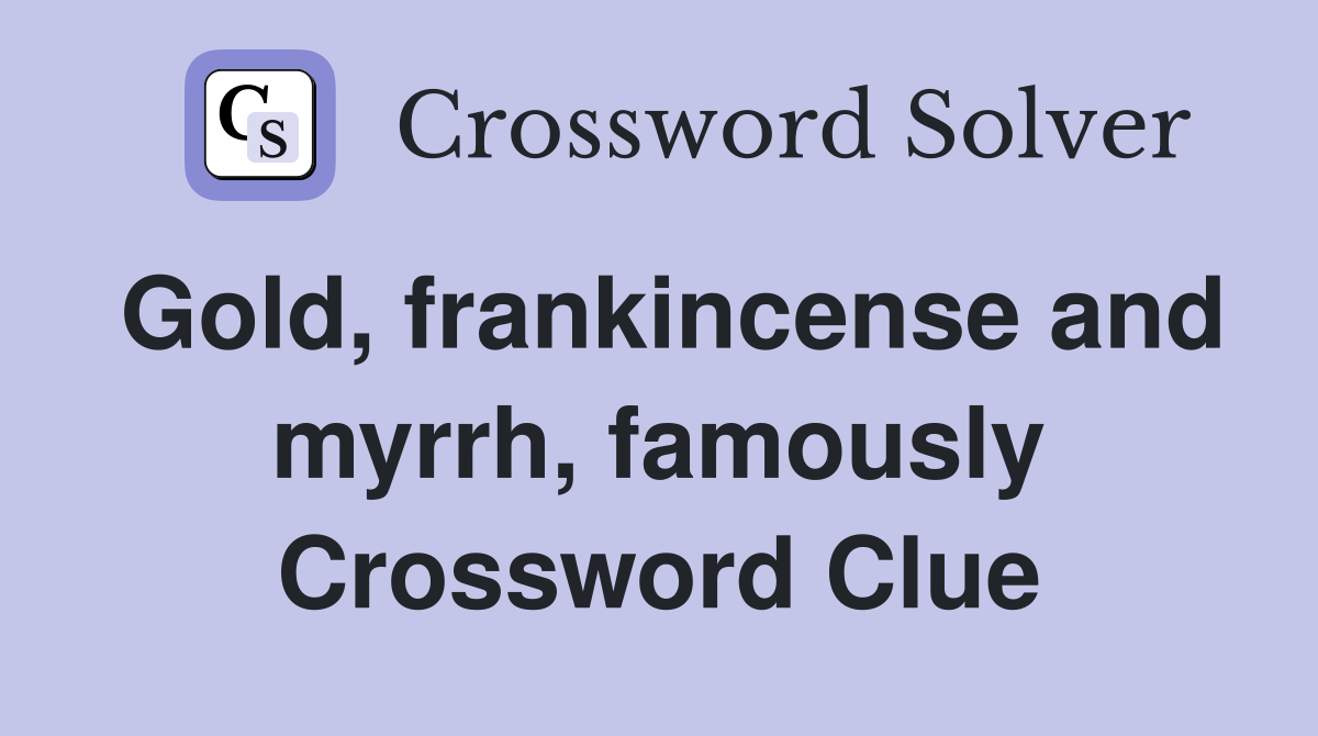 Gold, frankincense and myrrh, famously Crossword Clue