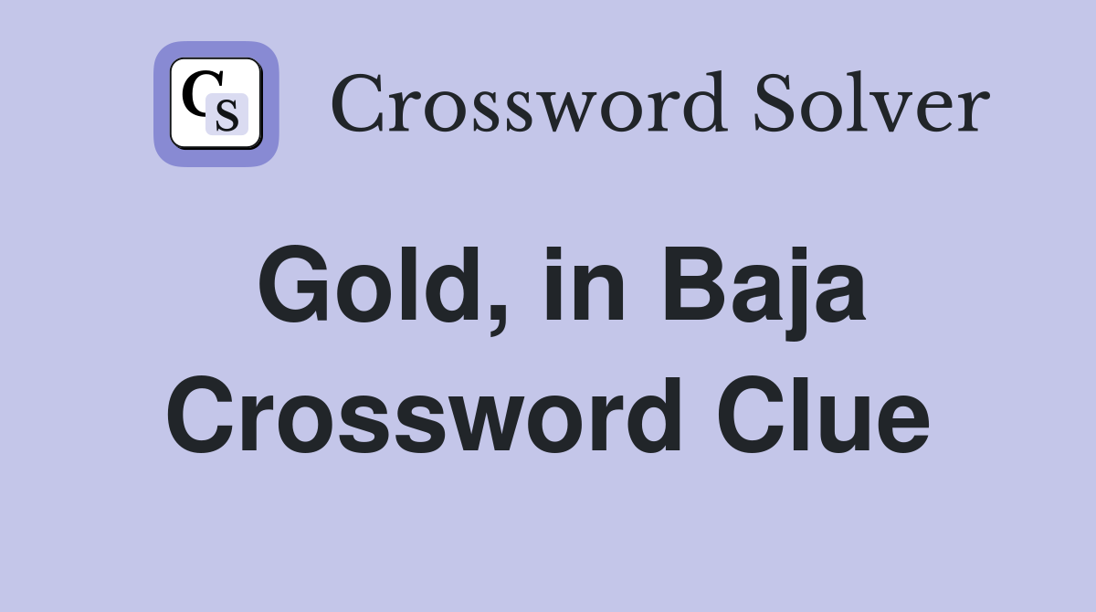 Gold, in Baja Crossword Clue