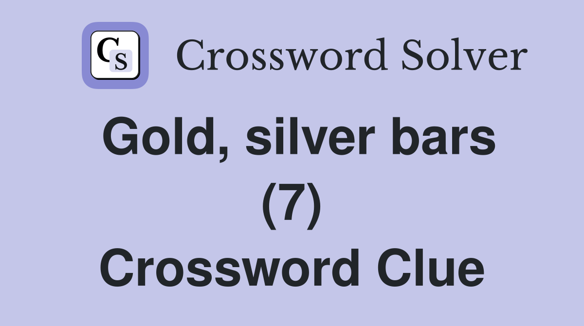 Gold, silver bars (7) Crossword Clue