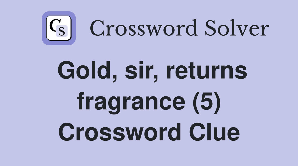 Gold, sir, returns fragrance (5) Crossword Clue