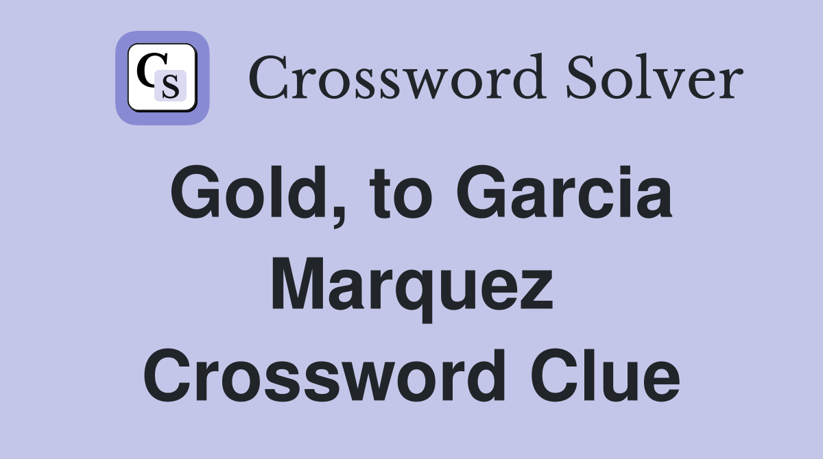 Gold, to Garcia Marquez Crossword Clue