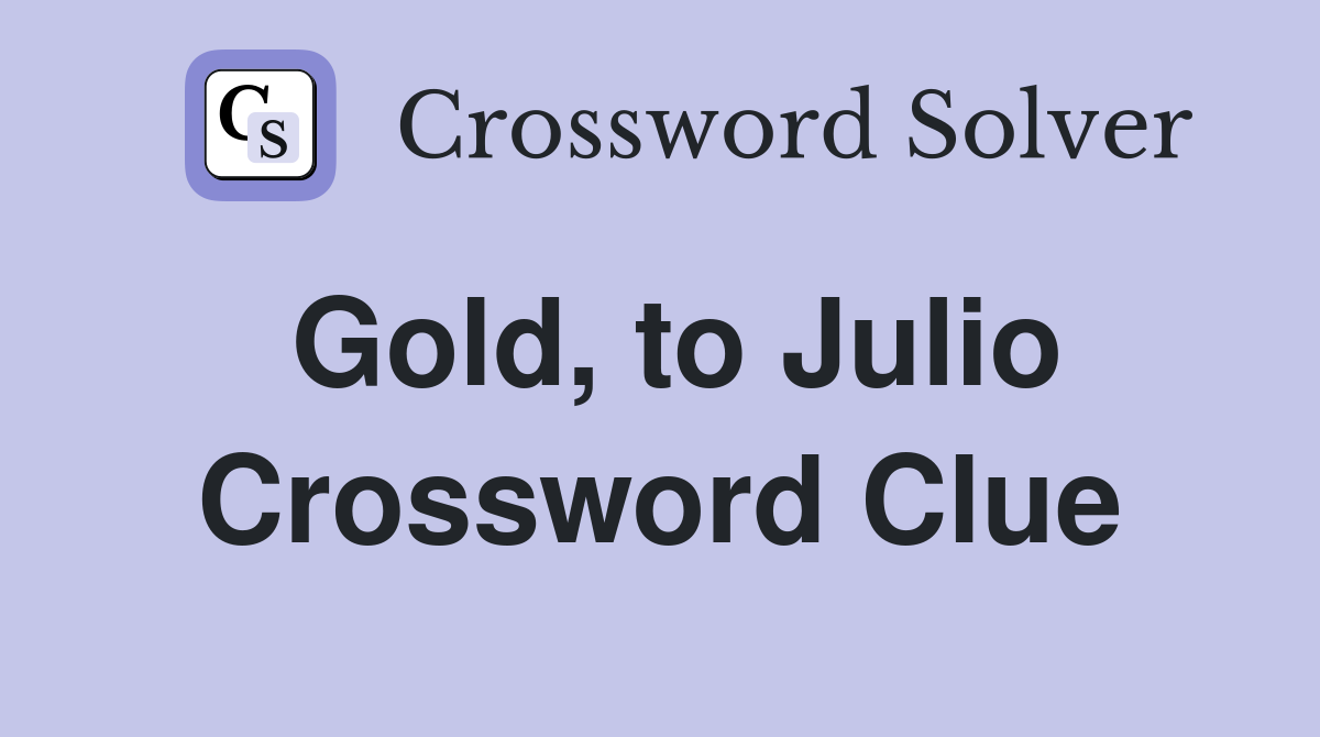 Gold, to Julio Crossword Clue