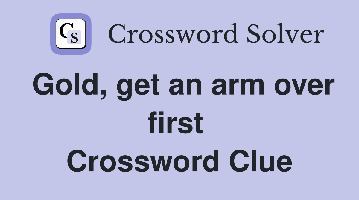 Gold, get an arm over first  Crossword Clue